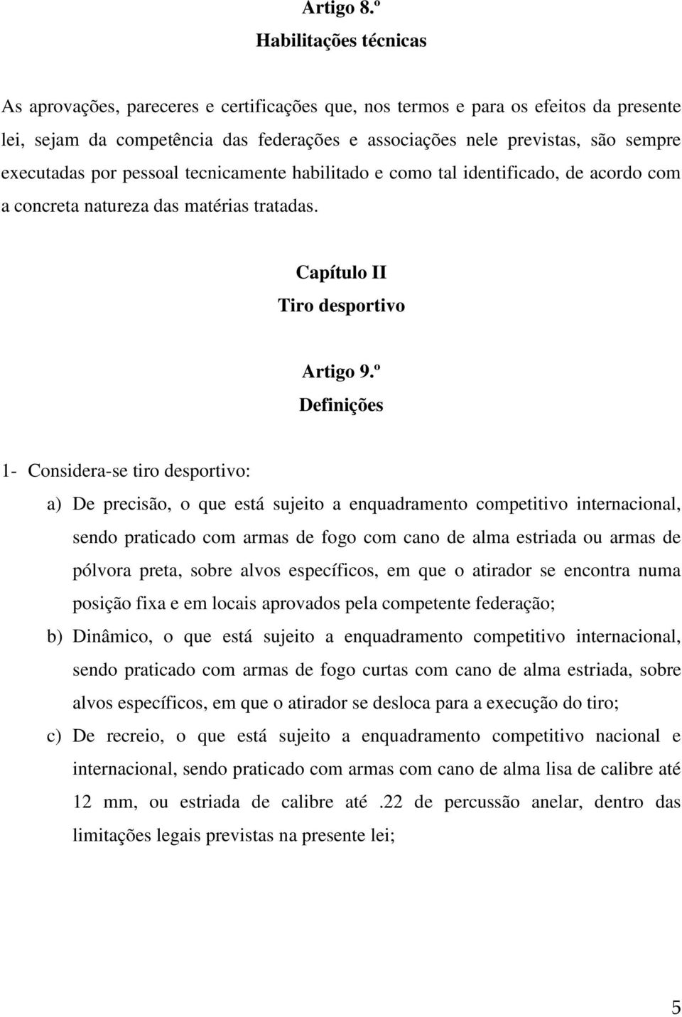 executadas por pessoal tecnicamente habilitado e como tal identificado, de acordo com a concreta natureza das matérias tratadas. Capítulo II Tiro desportivo Artigo 9.