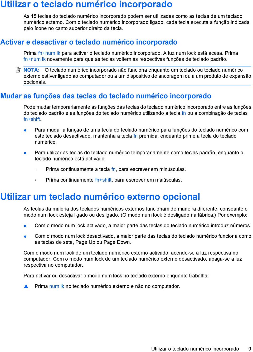 Activar e desactivar o teclado numérico incorporado Prima fn+num lk para activar o teclado numérico incorporado. A luz num lock está acesa.