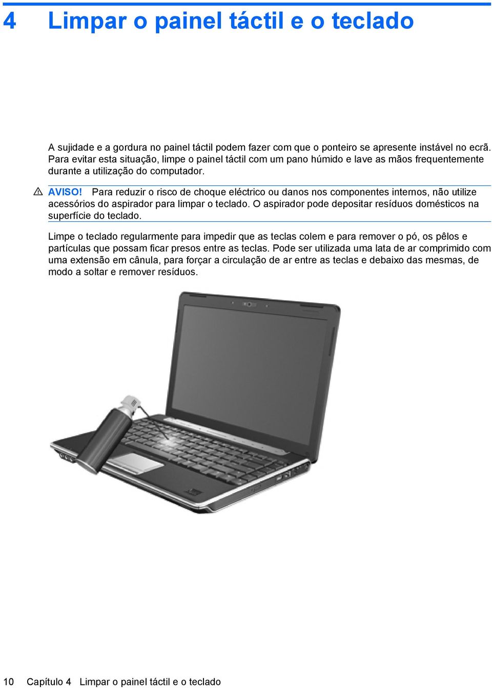 Para reduzir o risco de choque eléctrico ou danos nos componentes internos, não utilize acessórios do aspirador para limpar o teclado.