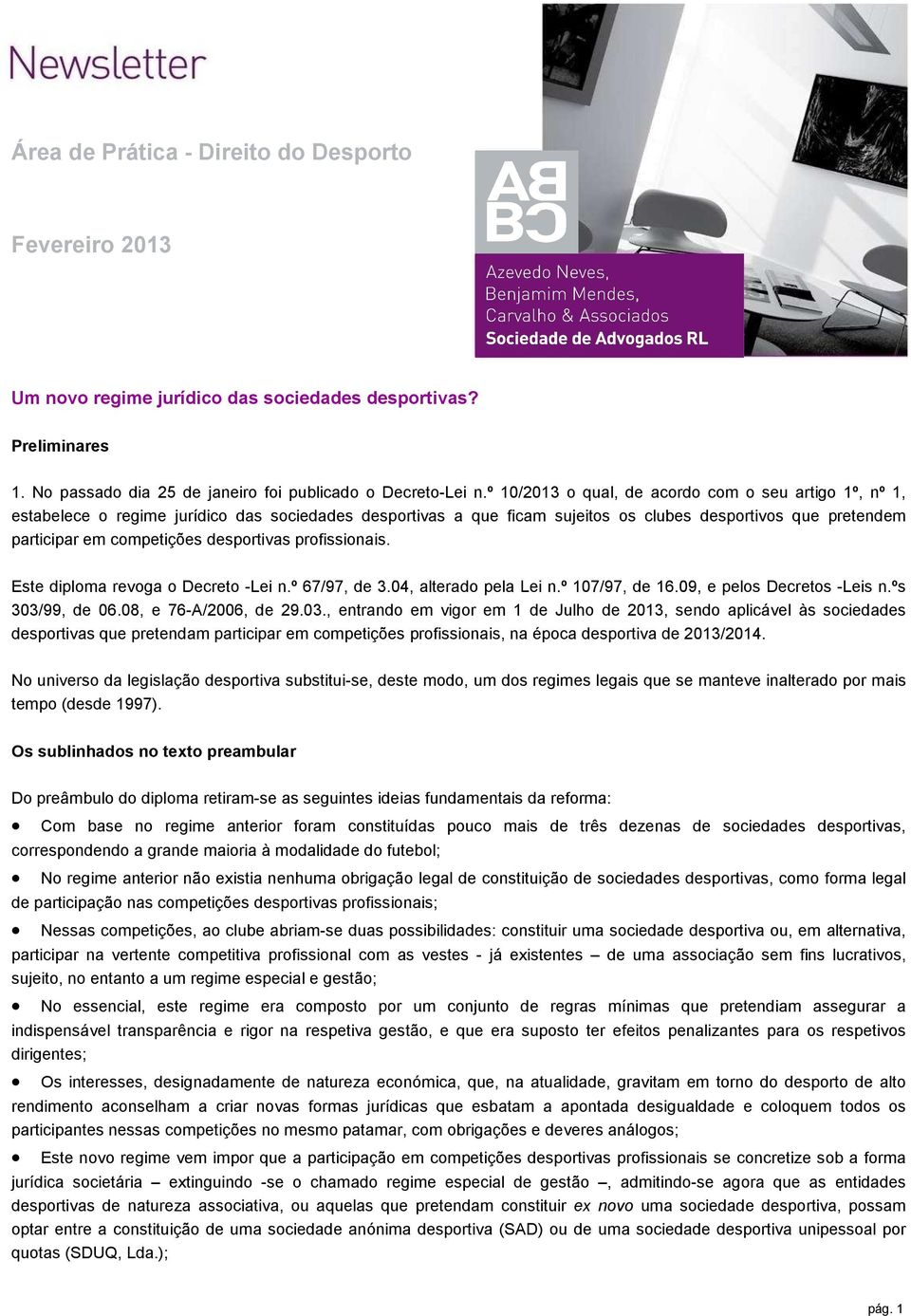 desportivas profissionais. Este diploma revoga o Decreto -Lei n.º 67/97, de 3.04, alterado pela Lei n.º 107/97, de 16.09, e pelos Decretos -Leis n.ºs 303/