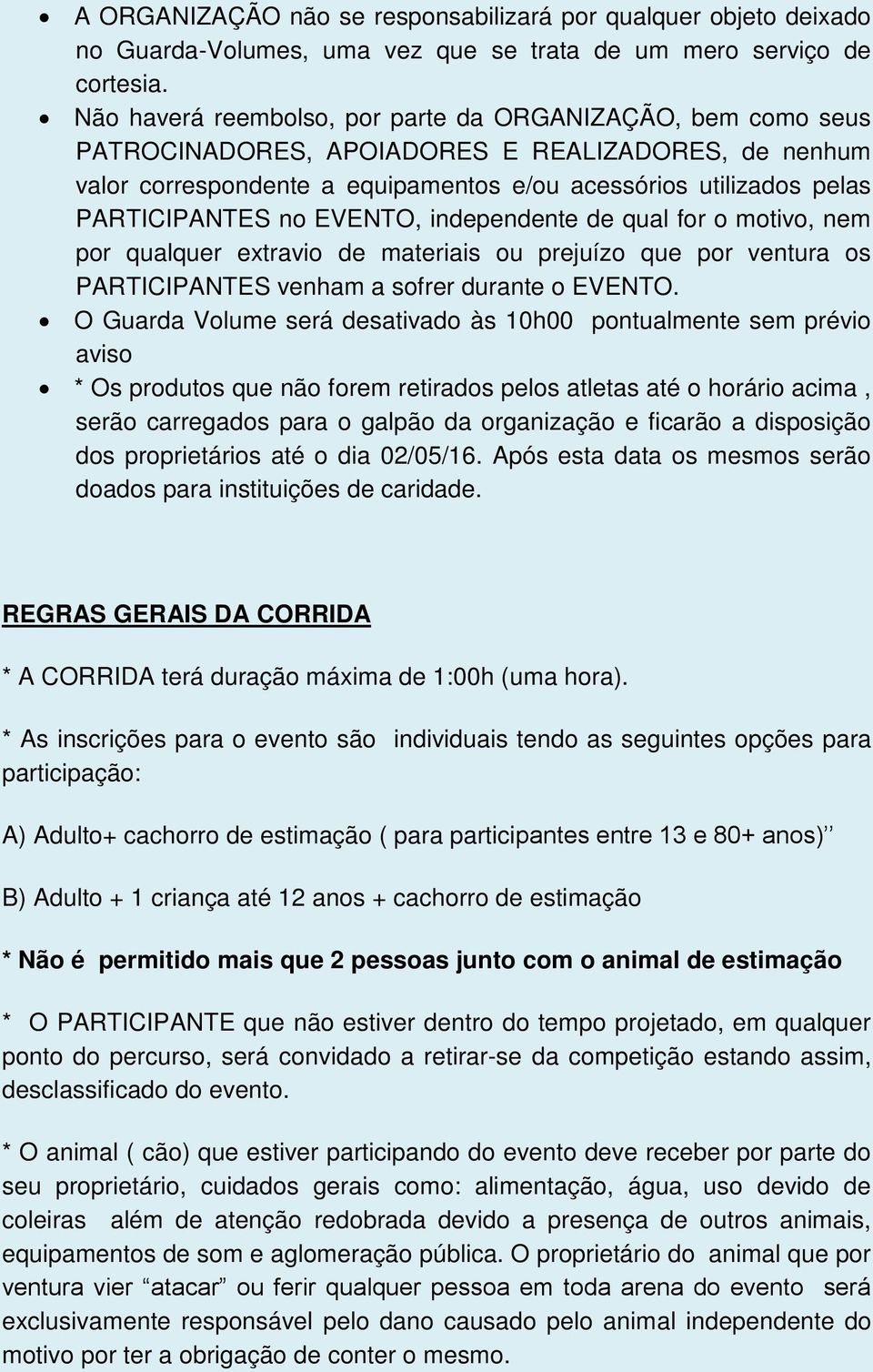 no EVENTO, independente de qual for o motivo, nem por qualquer extravio de materiais ou prejuízo que por ventura os PARTICIPANTES venham a sofrer durante o EVENTO.