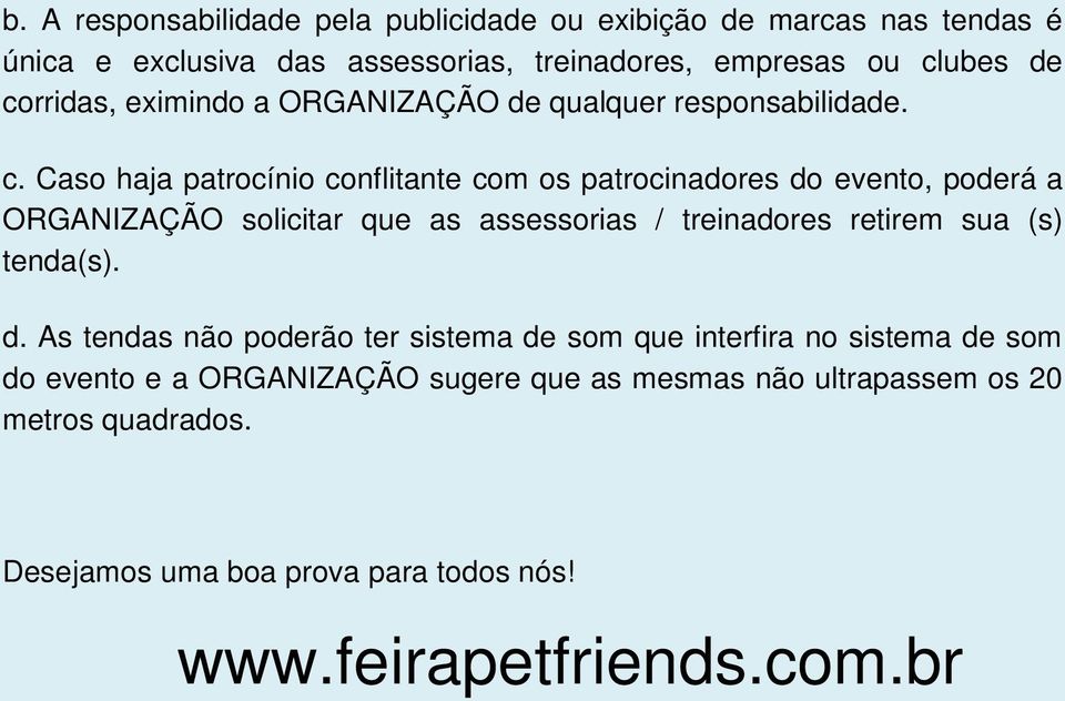 Caso haja patrocínio conflitante com os patrocinadores do evento, poderá a ORGANIZAÇÃO solicitar que as assessorias / treinadores retirem sua (s)