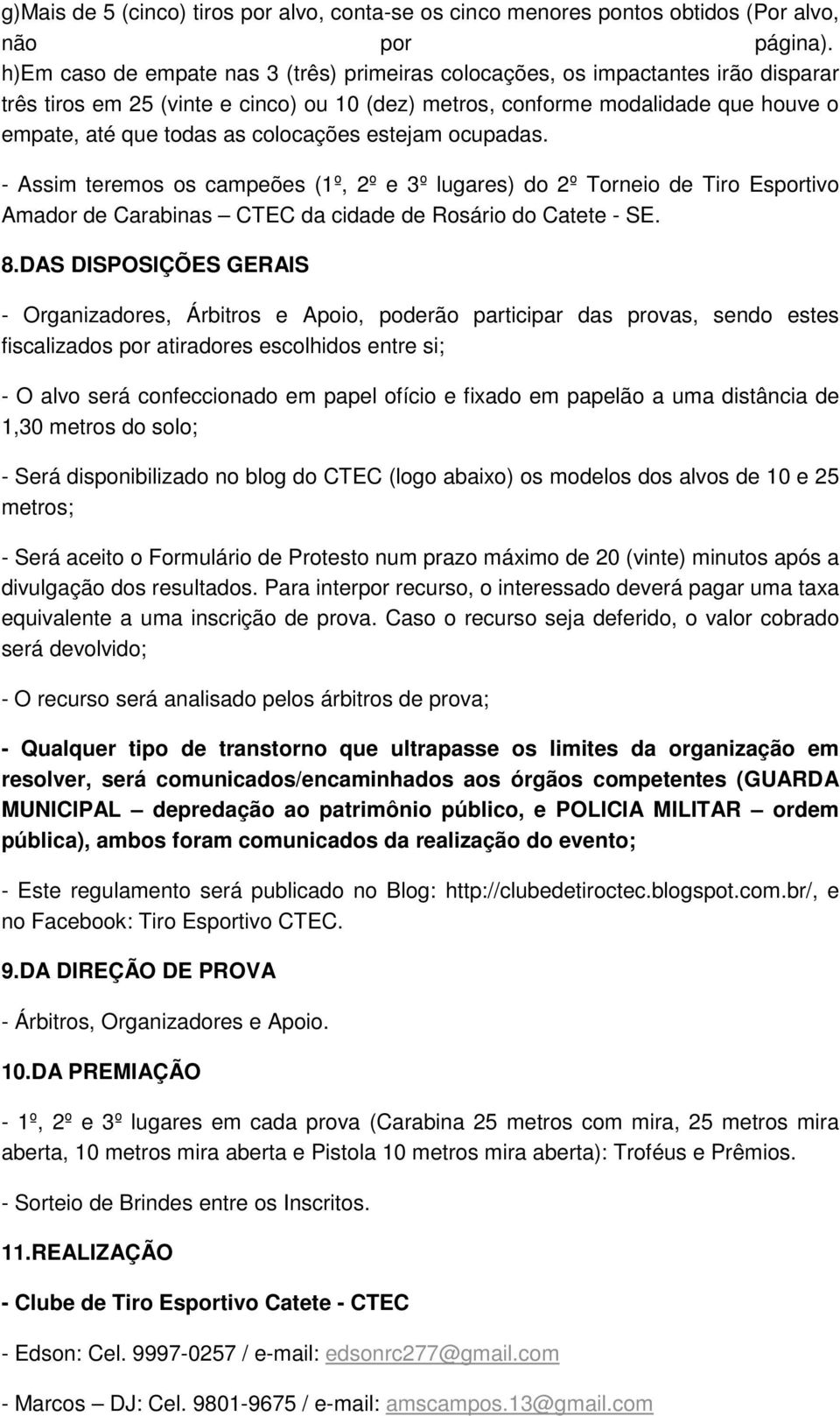 colocações estejam ocupadas. - Assim teremos os campeões (1º, 2º e 3º lugares) do 2º Torneio de Tiro Esportivo Amador de Carabinas CTEC da cidade de Rosário do Catete - SE. 8.