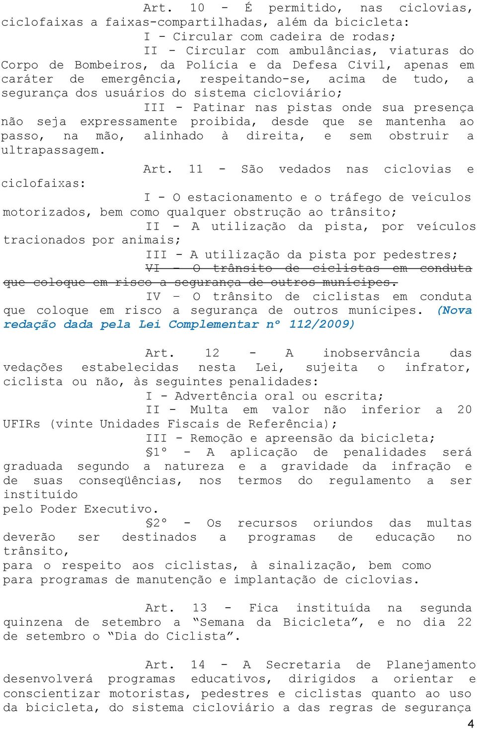 expressamente proibida, desde que se mantenha ao passo, na mão, alinhado à direita, e sem obstruir a ultrapassagem. Art.