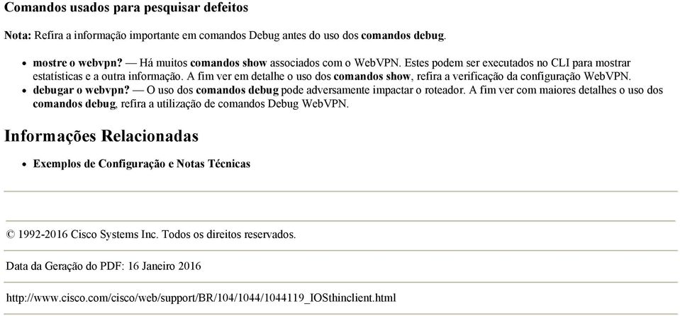 O uso dos comandos debug pode adversamente impactar o roteador. A fim ver com maiores detalhes o uso dos comandos debug, refira a utilização de comandos Debug WebVPN.