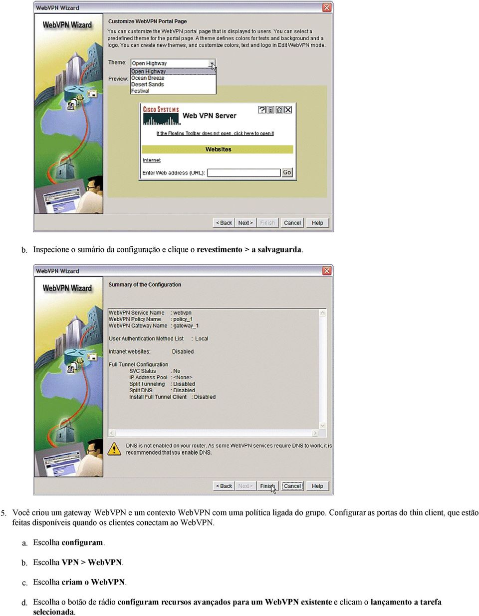 Configurar as portas do thin client, que estão feitas disponíveis quando os clientes conectam ao WebVPN. a. b. c. Escolha configuram.