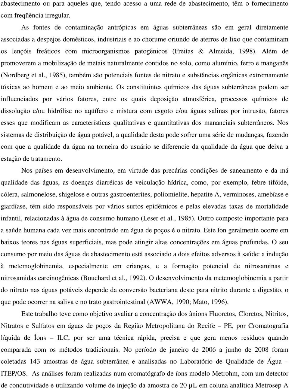 freáticos com microorganismos patogênicos (Freitas & Almeida, 1998). Além de promoverem a mobilização de metais naturalmente contidos no solo, como alumínio, ferro e manganês (Nordberg et al.