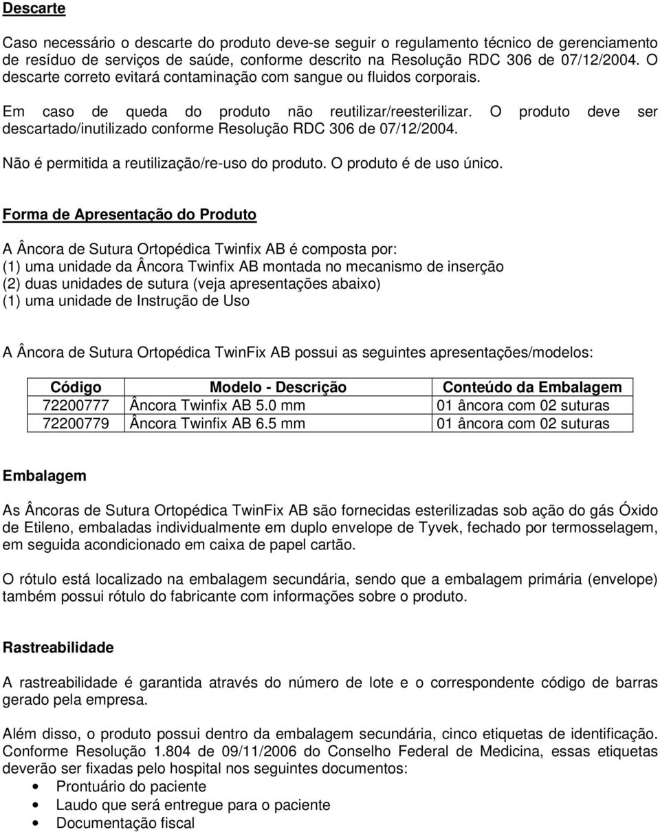 O produto deve ser descartado/inutilizado conforme Resolução RDC 306 de 07/12/2004. Não é permitida a reutilização/re-uso do produto. O produto é de uso único.