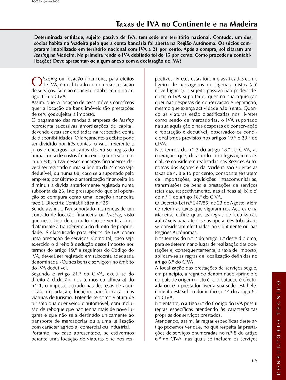 Após a compra, solicitaram um leasing na Madeira. Na primeira renda o IVA debitado foi de 15 por cento. Como proceder à contabilização? Deve apresentar--se algum anexo com a declaração de IVA?