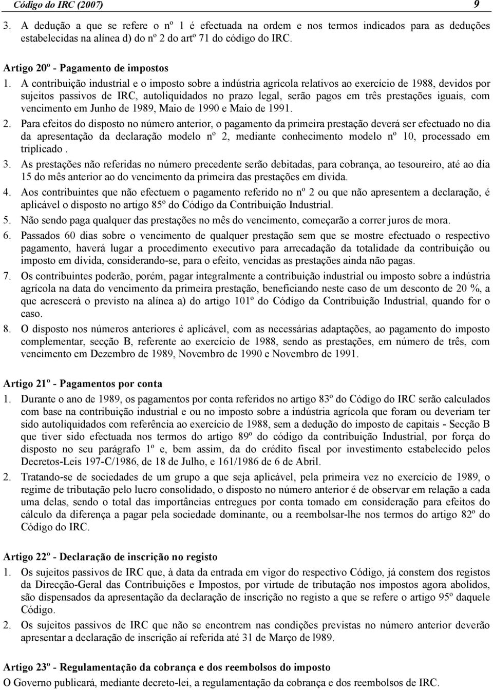 A contribuição industrial e o imposto sobre a indústria agrícola relativos ao exercício de 1988, devidos por sujeitos passivos de IRC, autoliquidados no prazo legal, serão pagos em três prestações