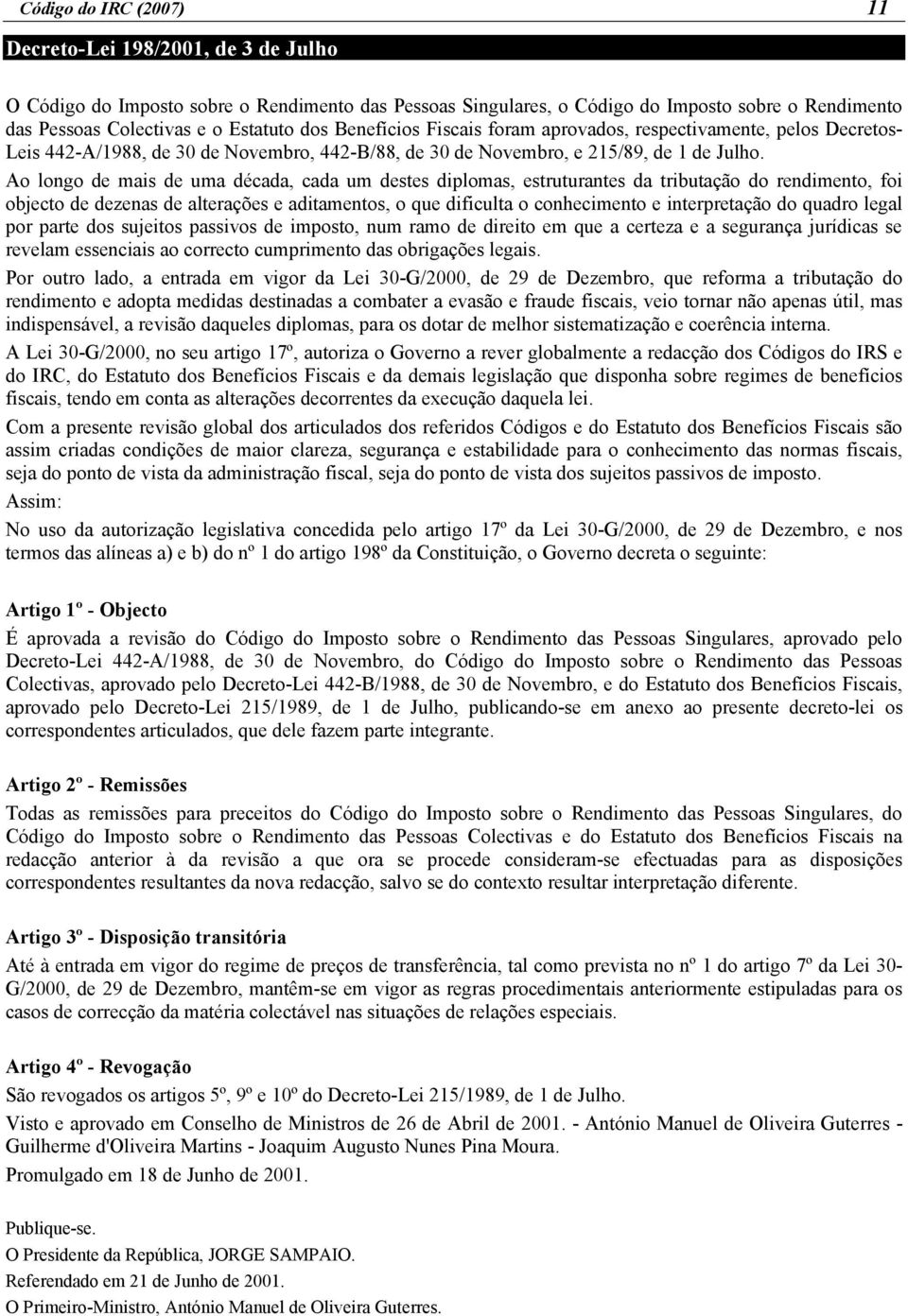 Ao longo de mais de uma década, cada um destes diplomas, estruturantes da tributação do rendimento, foi objecto de dezenas de alterações e aditamentos, o que dificulta o conhecimento e interpretação