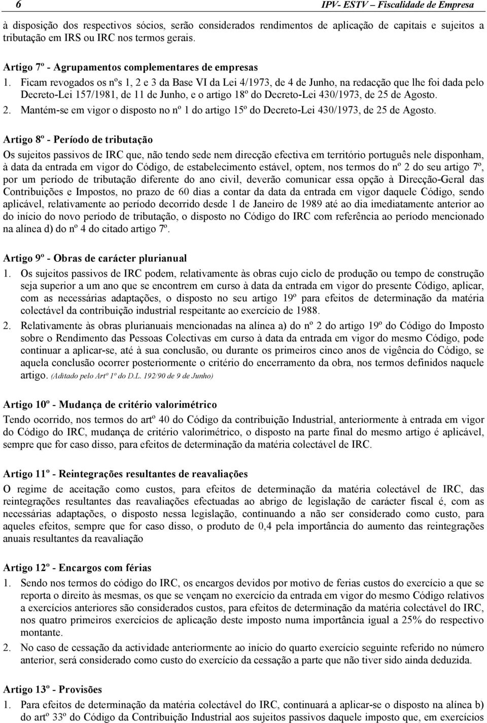 Ficam revogados os nºs 1, 2 e 3 da Base VI da Lei 4/1973, de 4 de Junho, na redacção que lhe foi dada pelo Decreto-Lei 157/1981, de 11 de Junho, e o artigo 18º do Decreto-Lei 430/1973, de 25 de