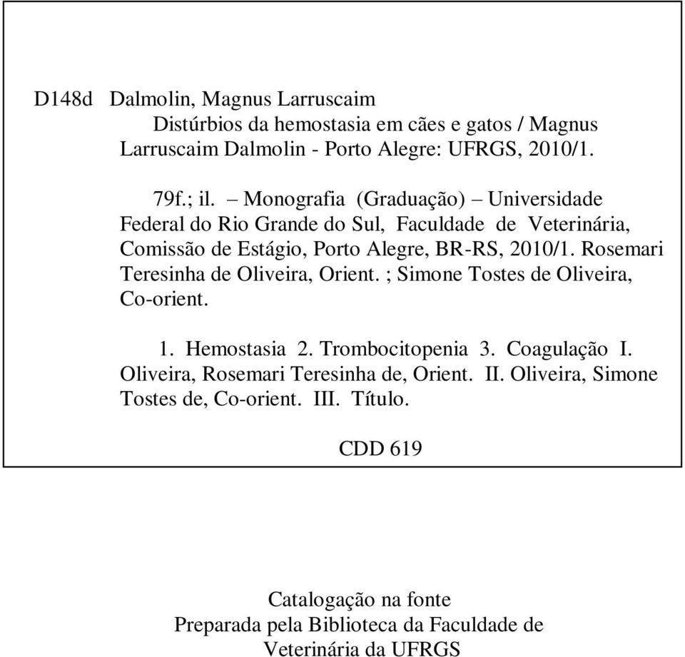 Rosemari Teresinha de Oliveira, Orient. ; Simone Tostes de Oliveira, Co-orient. 1. Hemostasia 2. Trombocitopenia 3. Coagulação I.