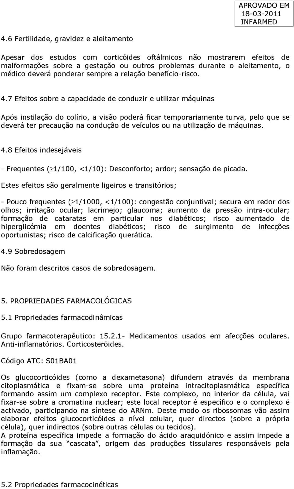 7 Efeitos sobre a capacidade de conduzir e utilizar máquinas Após instilação do colírio, a visão poderá ficar temporariamente turva, pelo que se deverá ter precaução na condução de veículos ou na