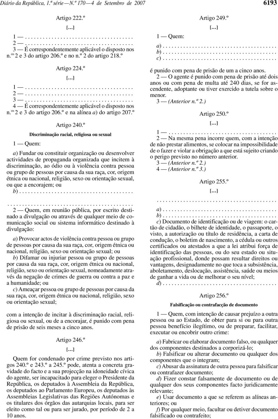 º Discriminação racial, religiosa ou sexual 1 Quem: a) Fundar ou constituir organização ou desenvolver actividades de propaganda organizada que incitem à discriminação, ao ódio ou à violência contra