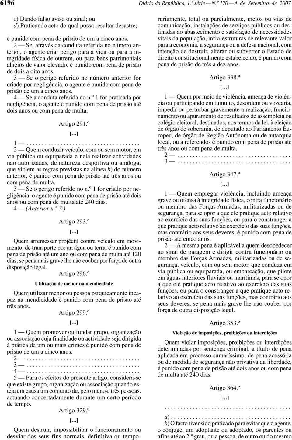 de prisão de dois a oito anos. 3 Se o perigo referido no número anterior for criado por negligência, o agente é punido com pena de prisão de um a cinco anos. 4 Se a conduta referida no n.