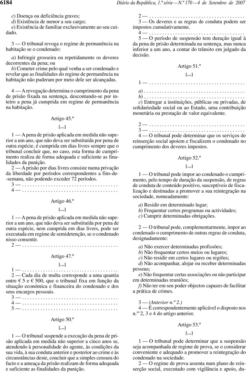 revelar que as finalidades do regime de permanência na habitação não puderam por meio dele ser alcançadas.