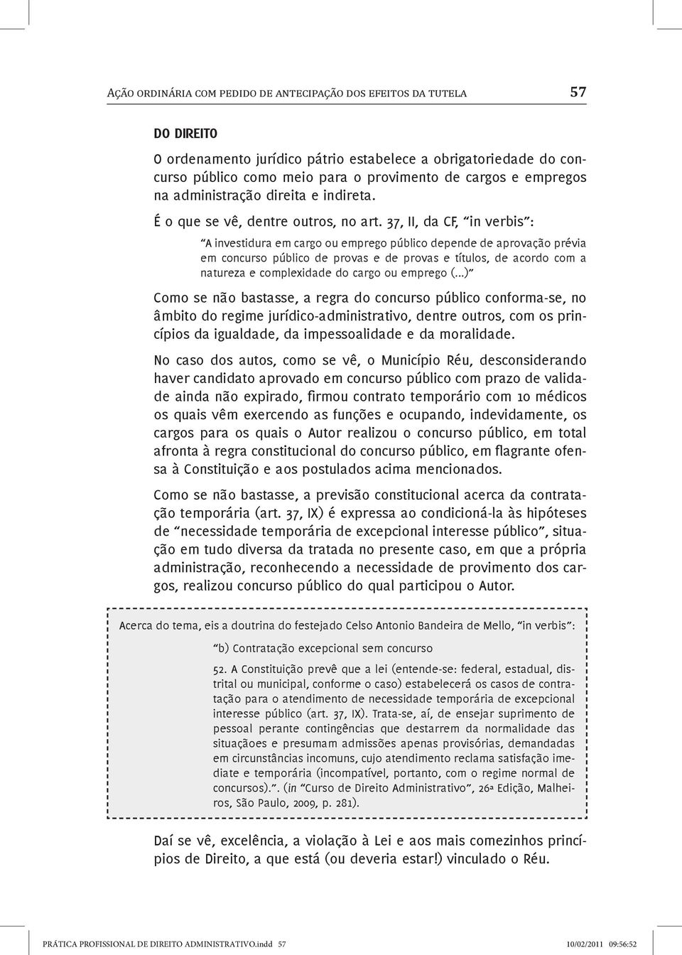 37, II, da CF, in verbis : A investidura em cargo ou emprego público depende de aprovação prévia em concurso público de provas e de provas e títulos, de acordo com a natureza e complexidade do cargo