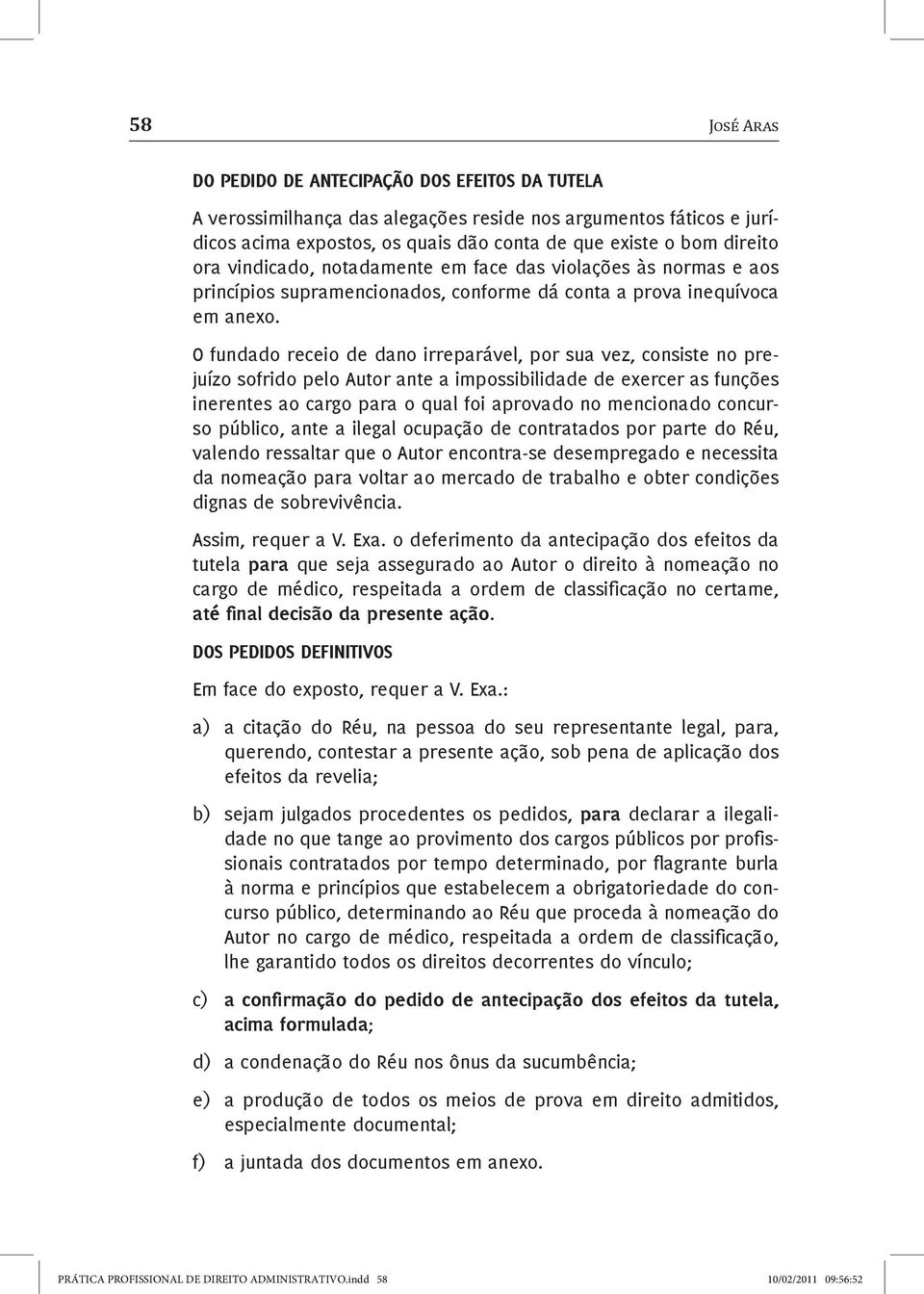 O fundado receio de dano irreparável, por sua vez, consiste no prejuízo sofrido pelo Autor ante a impossibilidade de exercer as funções inerentes ao cargo para o qual foi aprovado no mencionado