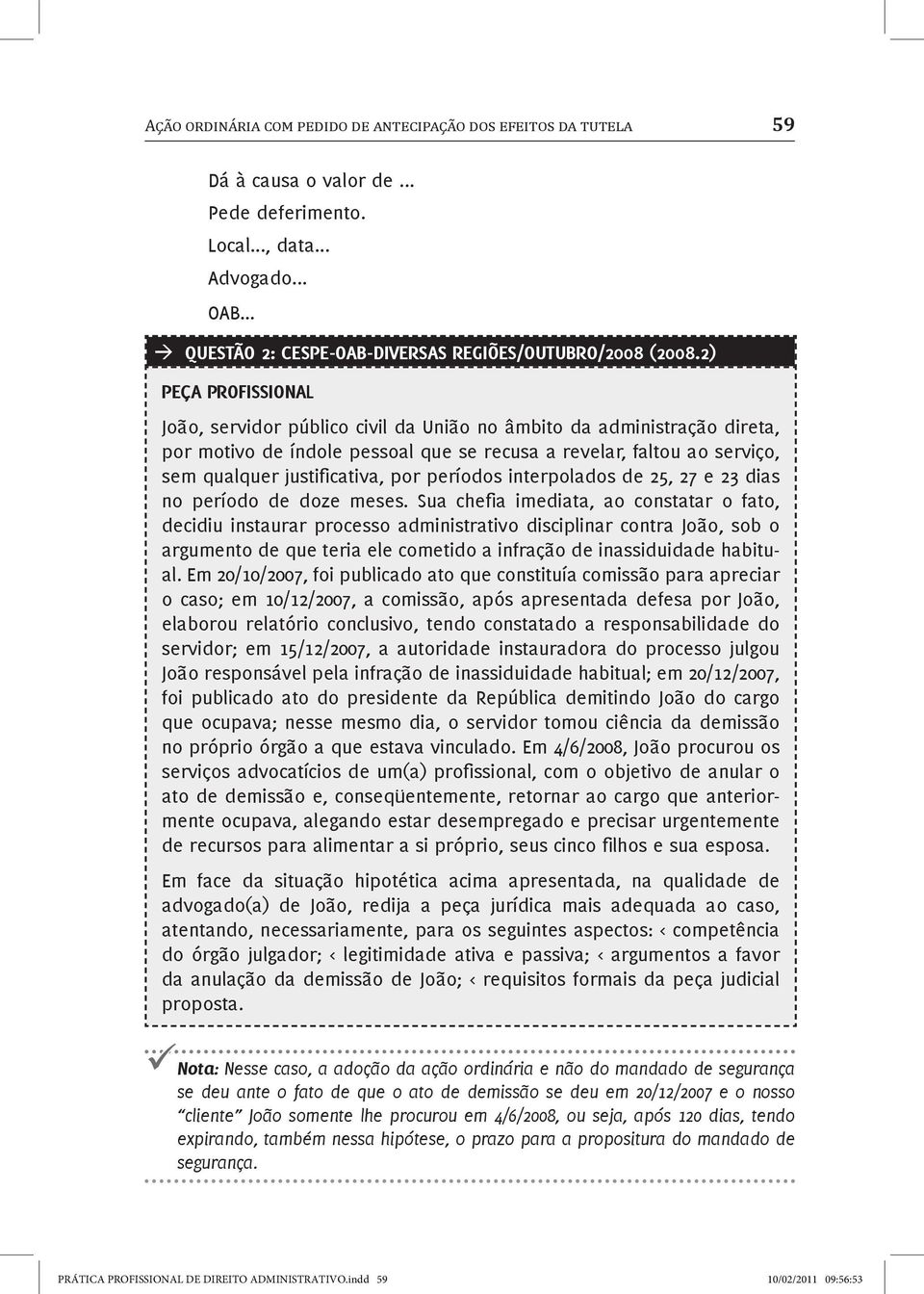 2) PEÇA PROFISSIONAL João, servidor público civil da União no âmbito da administração direta, por motivo de índole pessoal que se recusa a revelar, faltou ao serviço, sem qualquer justificativa, por