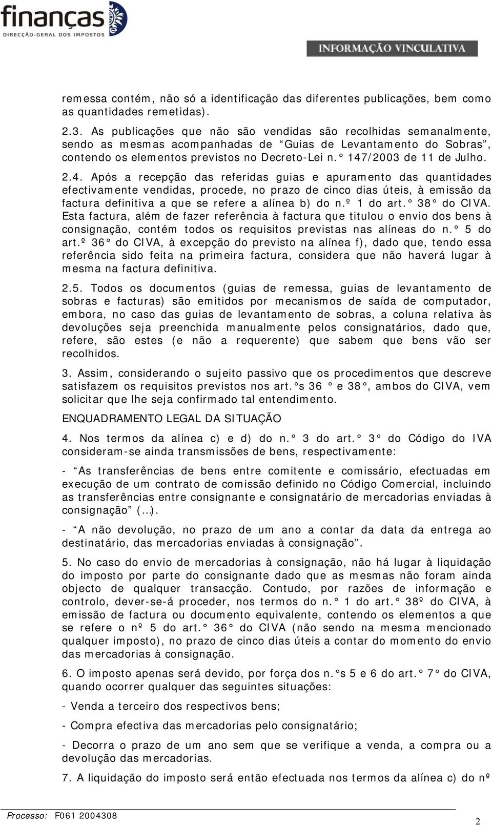 147/2003 de 11 de Julho. 2.4. Após a recepção das referidas guias e apuramento das quantidades efectivamente vendidas, procede, no prazo de cinco dias úteis, à emissão da factura definitiva a que se refere a alínea b) do n.