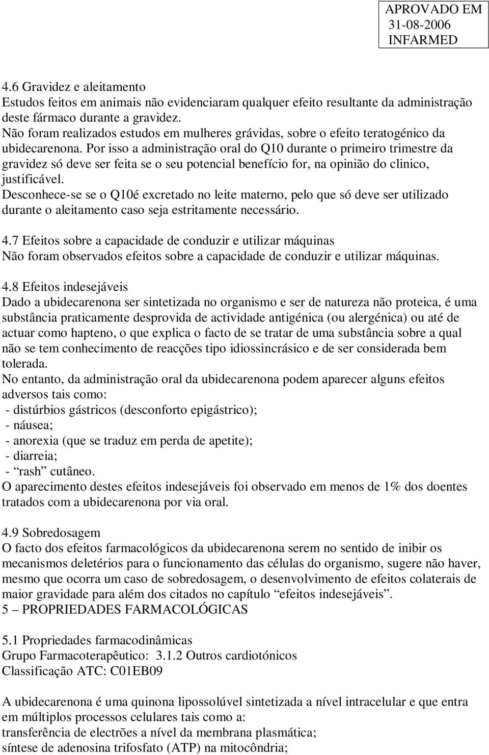 Por isso a administração oral do Q10 durante o primeiro trimestre da gravidez só deve ser feita se o seu potencial benefício for, na opinião do clinico, justificável.