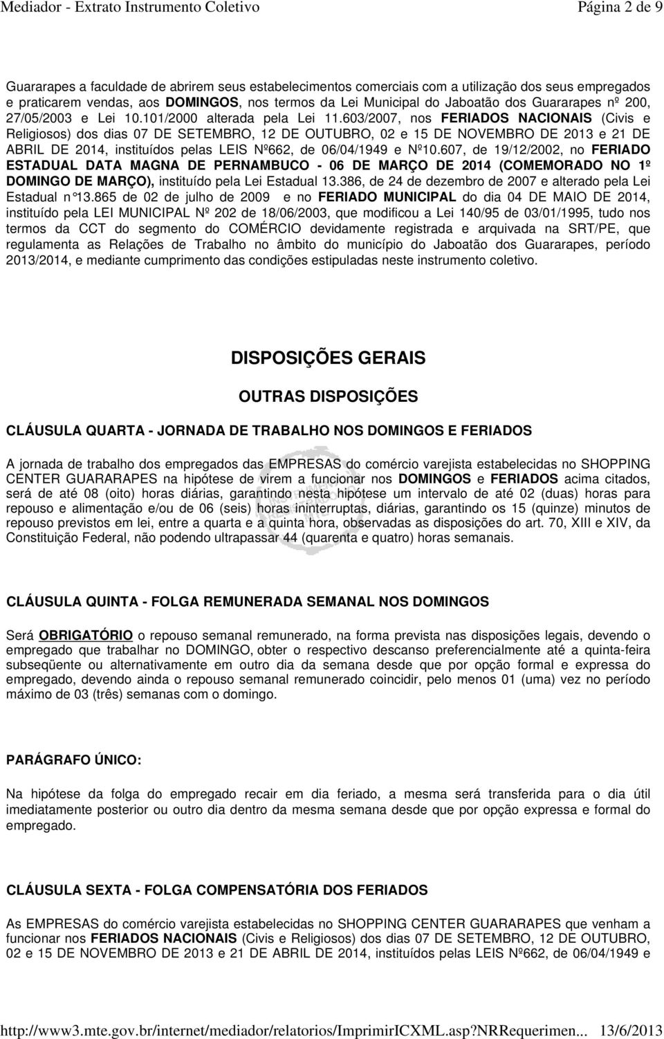 603/2007, nos FERIADOS NACIONAIS (Civis e Religiosos) dos dias 07 DE SETEMBRO, 12 DE OUTUBRO, 02 e 15 DE NOVEMBRO DE 2013 e 21 DE ABRIL DE 2014, instituídos pelas LEIS Nº662, de 06/04/1949 e Nº10.