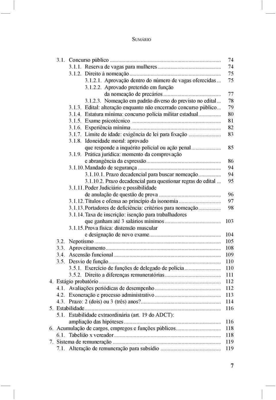 .. 80 3.1.5. Exame psicotécnico... 81 3.1.6. Experiência mínima... 82 3.1.7. Limite de idade: exigência de lei para fixação... 83 3.1.8. Idoneidade moral: aprovado que responde a inquérito policial ou ação penal.