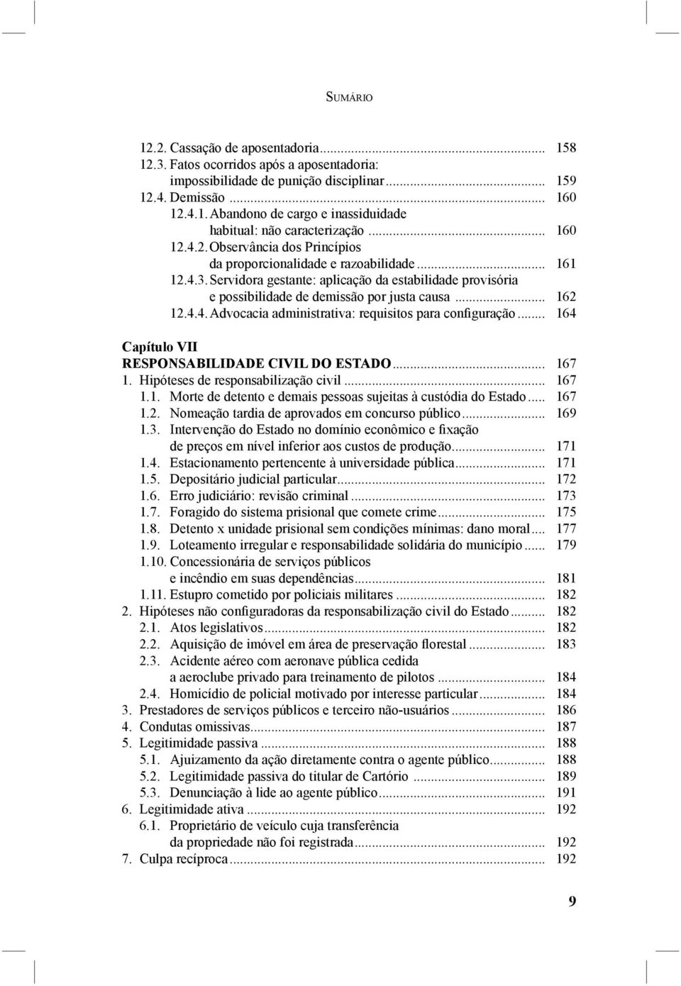 .. 162 12.4.4. Advocacia administrativa: requisitos para configuração... 164 Capítulo VII RESPONSABILIDADE CIVIL DO ESTADO... 167 1. Hipóteses de responsabilização civil... 167 1.1. Morte de detento e demais pessoas sujeitas à custódia do Estado.