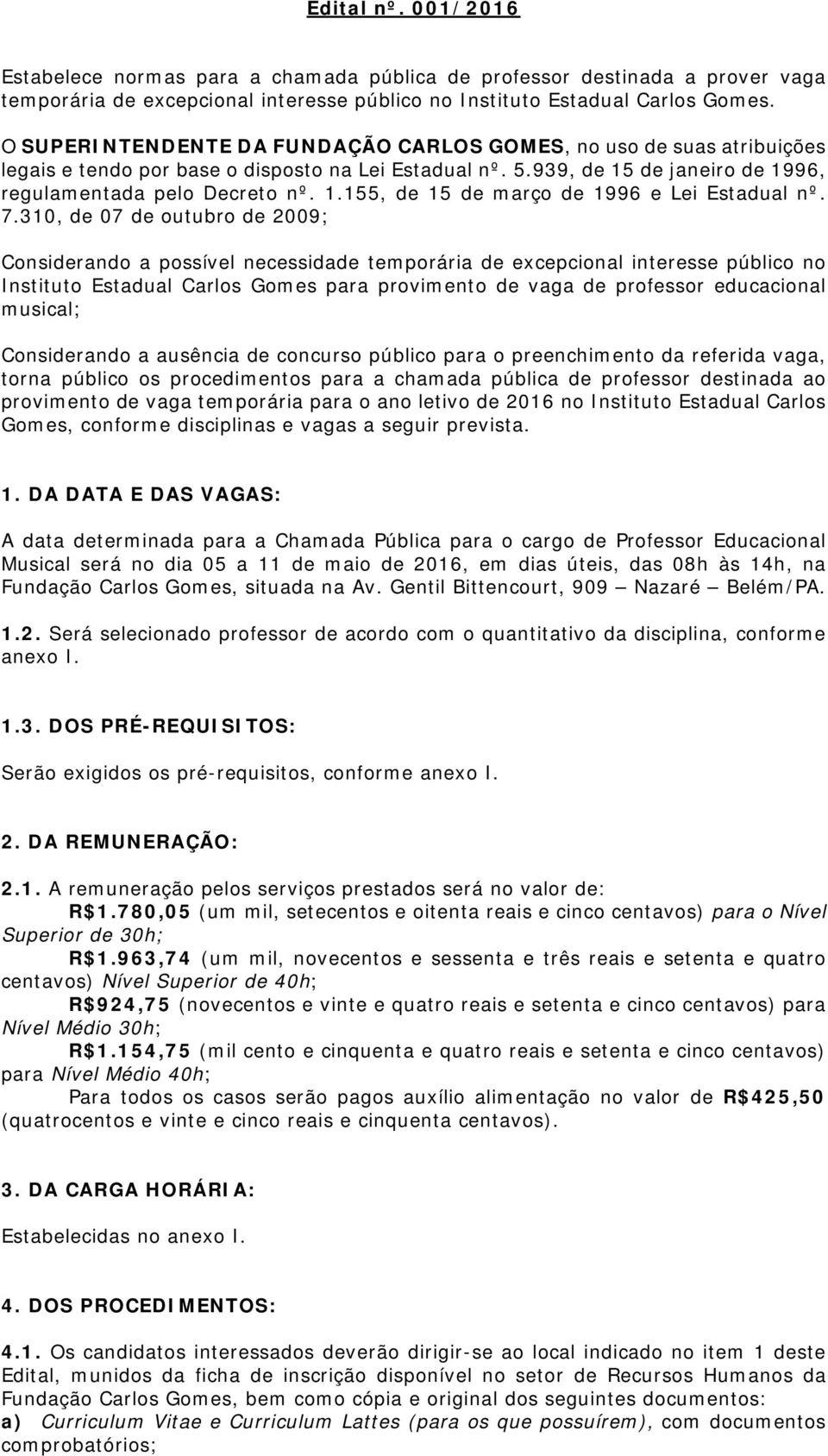 001/2016 Estabelece normas para a chamada pública de professor destinada a prover vaga temporária de excepcional interesse público no Instituto Estadual Carlos Gomes.