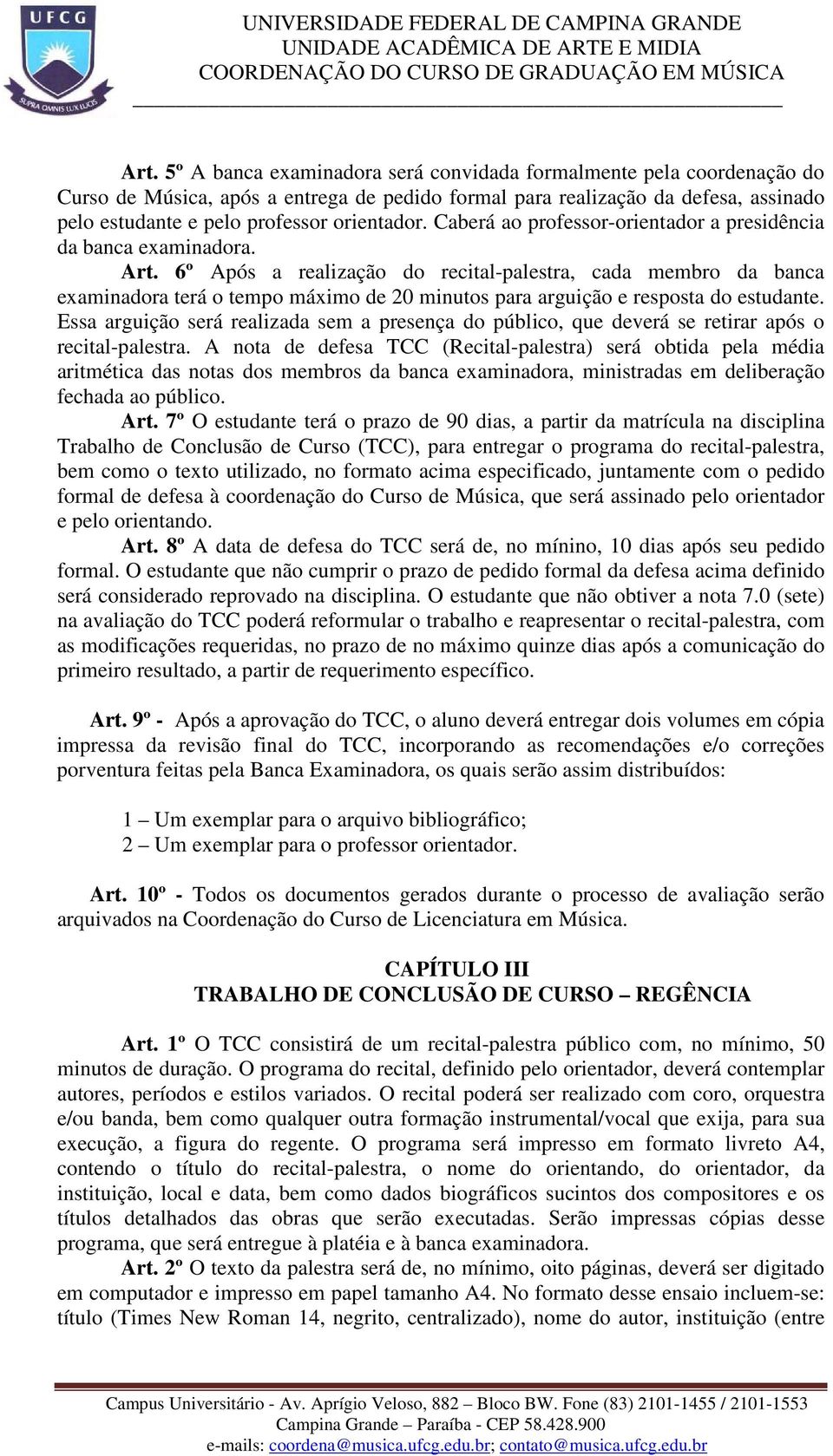 6º Após a realização do recital-palestra, cada membro da banca examinadora terá o tempo máximo de 20 minutos para arguição e resposta do estudante.