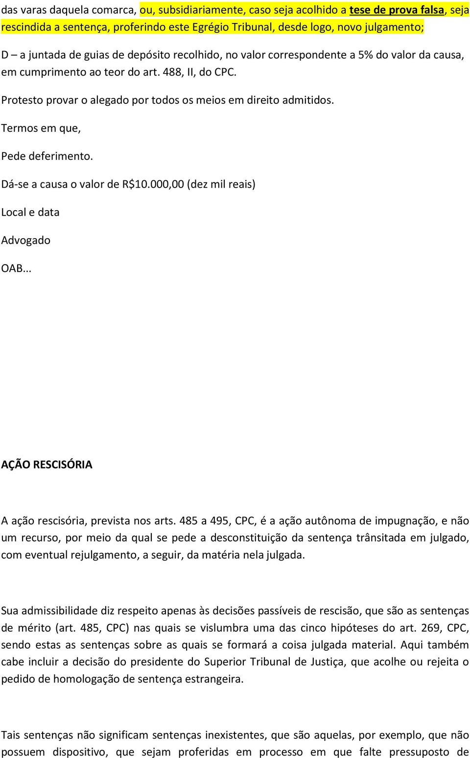 Termos em que, Pede deferimento. Dá-se a causa o valor de R$10.000,00 (dez mil reais) Local e data Advogado OAB... AÇÃO RESCISÓRIA A ação rescisória, prevista nos arts.