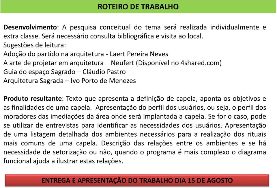 com) Guia do espaço Sagrado Cláudio Pastro Arquitetura Sagrada Ivo Porto de Menezes Produto resultante: Texto que apresenta a definição de capela, aponta os objetivos e as finalidades de uma capela.