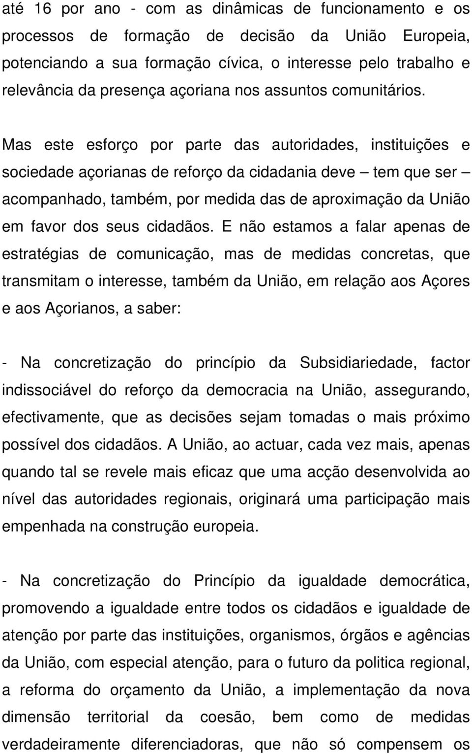 Mas este esforço por parte das autoridades, instituições e sociedade açorianas de reforço da cidadania deve tem que ser acompanhado, também, por medida das de aproximação da União em favor dos seus