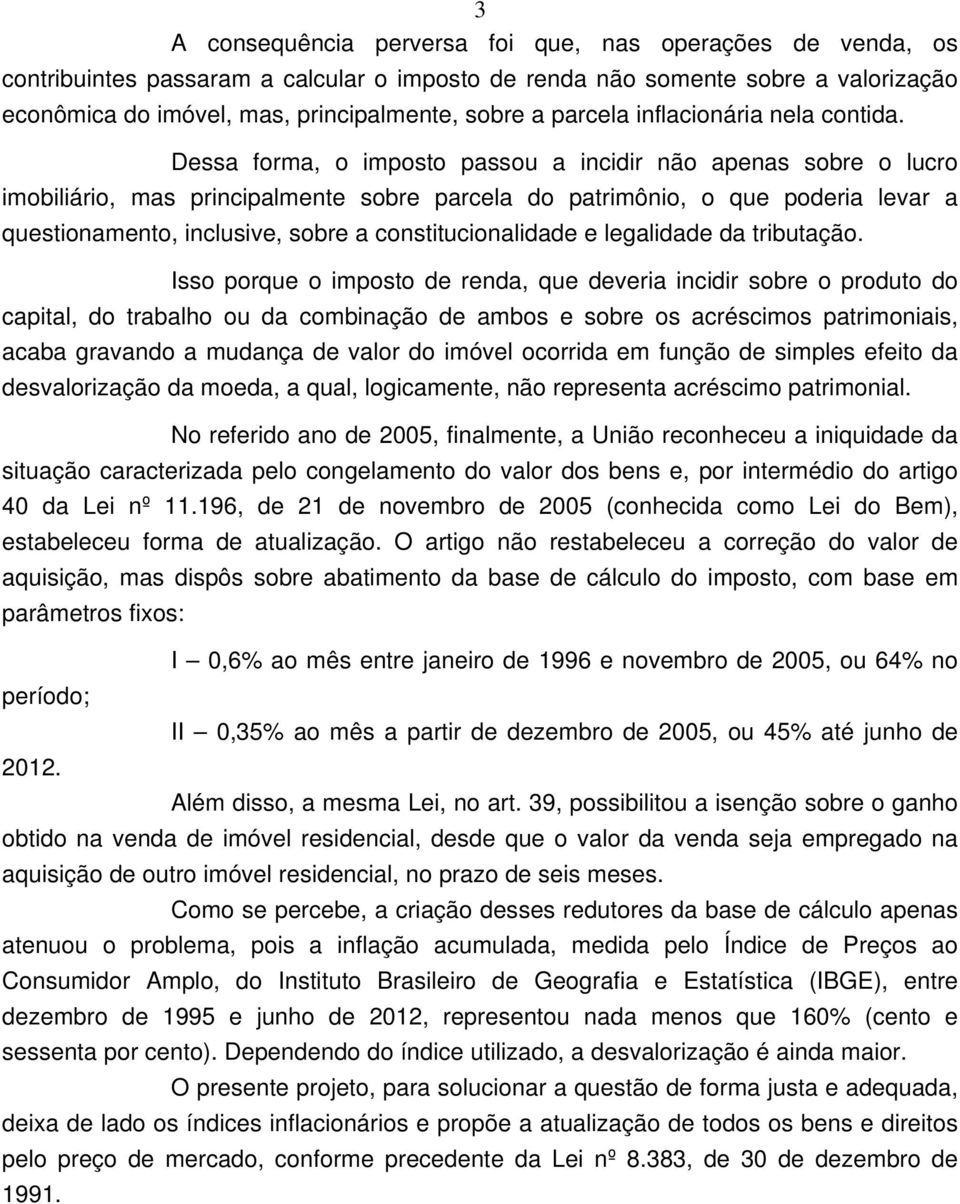 Dessa forma, o imposto passou a incidir não apenas sobre o lucro imobiliário, mas principalmente sobre parcela do patrimônio, o que poderia levar a questionamento, inclusive, sobre a