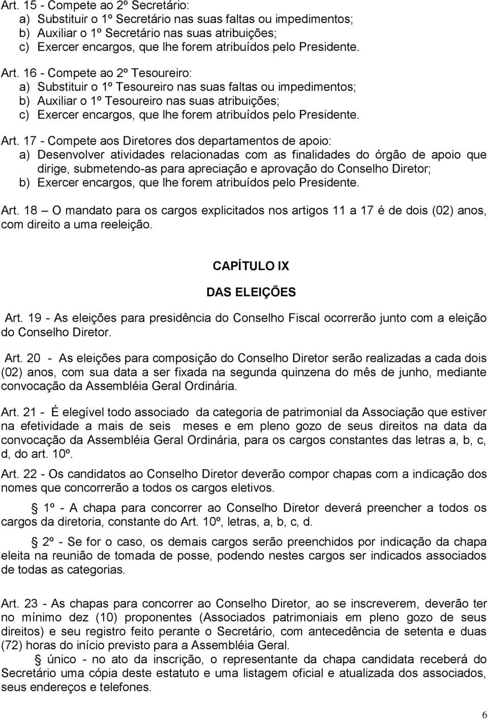 16 - Compete ao 2º Tesoureiro: a) Substituir o 1º Tesoureiro nas suas faltas ou impedimentos; b) Auxiliar o 1º Tesoureiro nas suas atribuições; c) Exercer encargos, que lhe forem atribuídos pelo  17