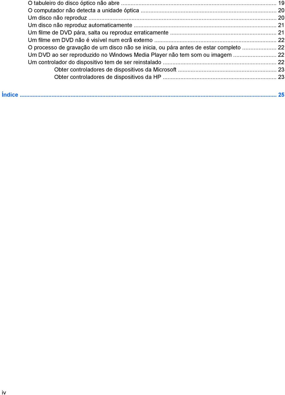 .. 22 O processo de gravação de um disco não se inicia, ou pára antes de estar completo.