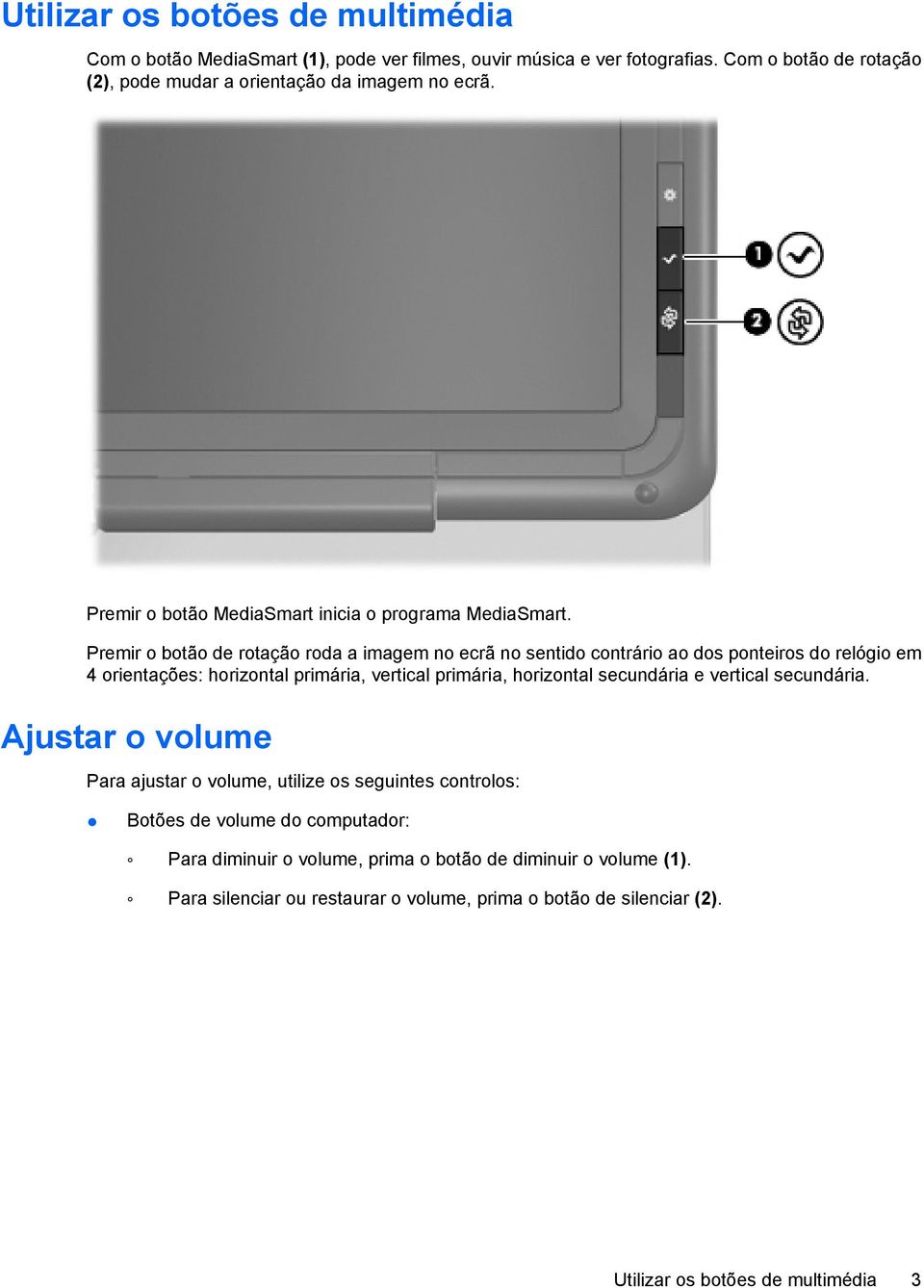 Premir o botão de rotação roda a imagem no ecrã no sentido contrário ao dos ponteiros do relógio em 4 orientações: horizontal primária, vertical primária, horizontal secundária