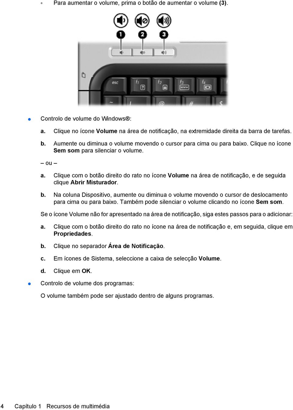 Também pode silenciar o volume clicando no ícone Sem som. Se o ícone Volume não for apresentado na área de notificação, siga estes passos para o adicionar: a.