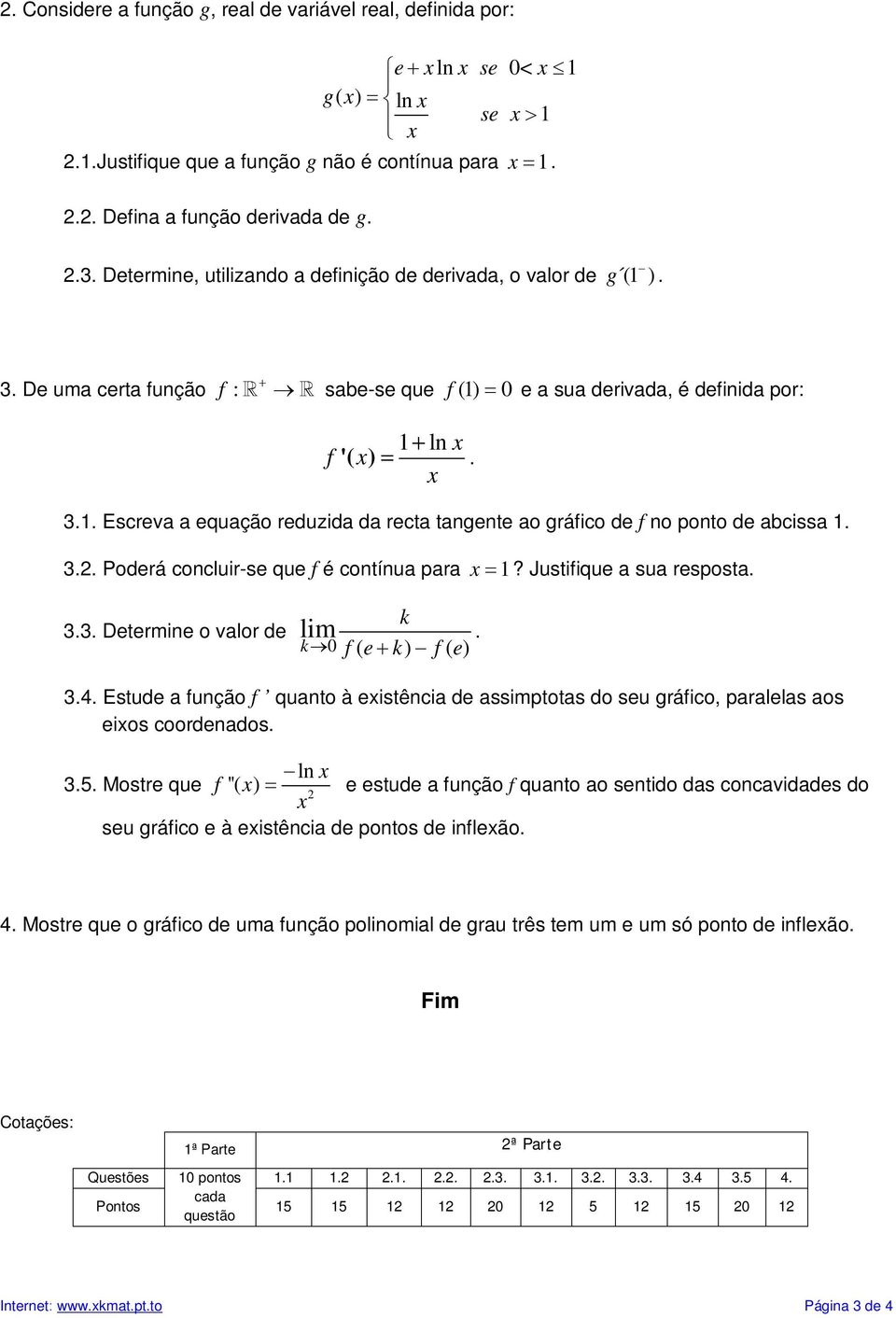 . Escreva a eqação redzida da recta tagete ao gráfico de f o poto de abcissa... Poderá coclir-se qe f é cotía para? Jstifiqe a sa resposta... Determie o valor de k. f ( e k) f ( e) lim k.4.