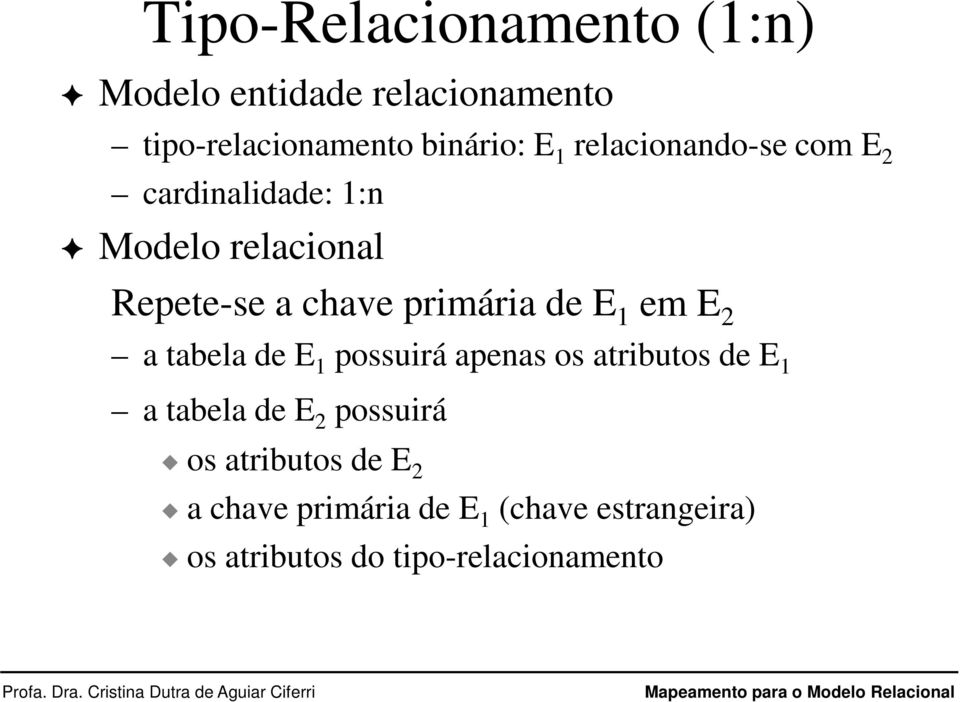 E 1 em E 2 a tabela de E 1 possuirá apenas os atributos de E 1 a tabela de E 2 possuirá os