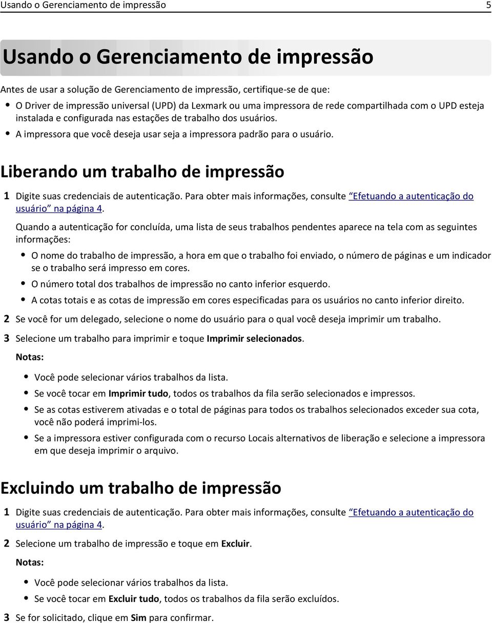 Liberando um trabalho de impressão 1 Digite suas credenciais de autenticação. Para obter mais informações, consulte Efetuando a autenticação do usuário na página 4.