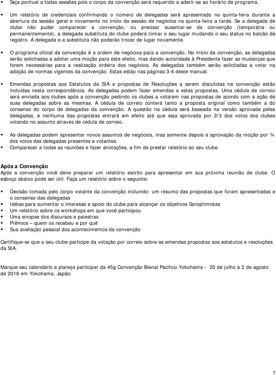 Se a delegada de clube não puder comparecer a convenção, ou precisar ausentar-se da convenção (temporária ou permanentemente), a delegada substituta do clube poderá tomar o seu lugar mudando o seu