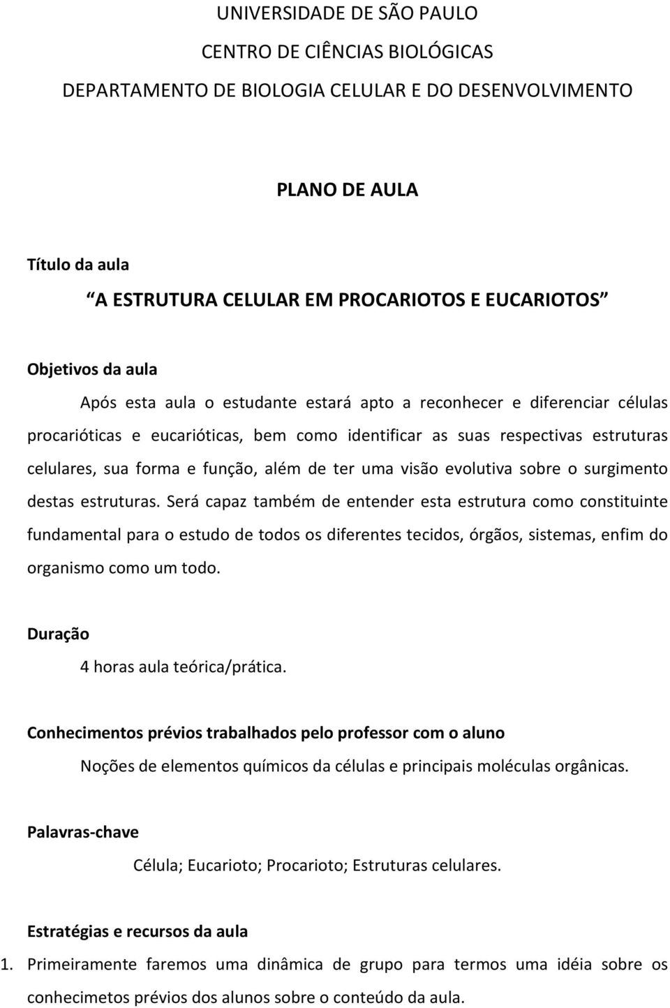 ter uma visão evolutiva sobre o surgimento destas estruturas.