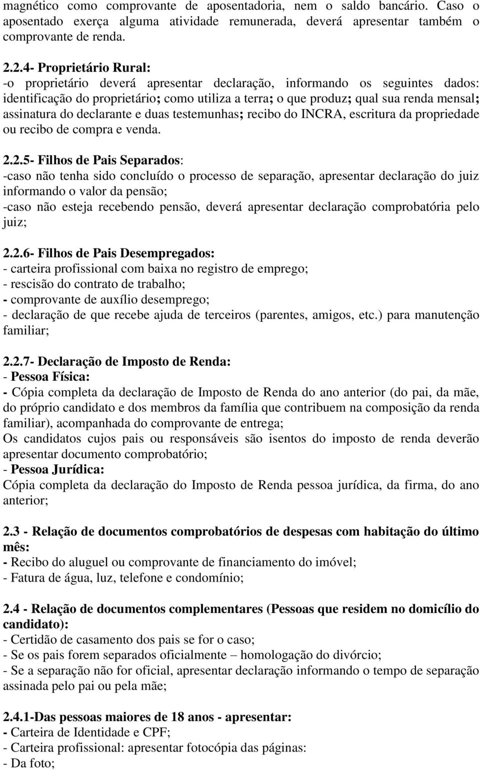 assinatura do declarante e duas testemunhas; recibo do INCRA, escritura da propriedade ou recibo de compra e venda. 2.