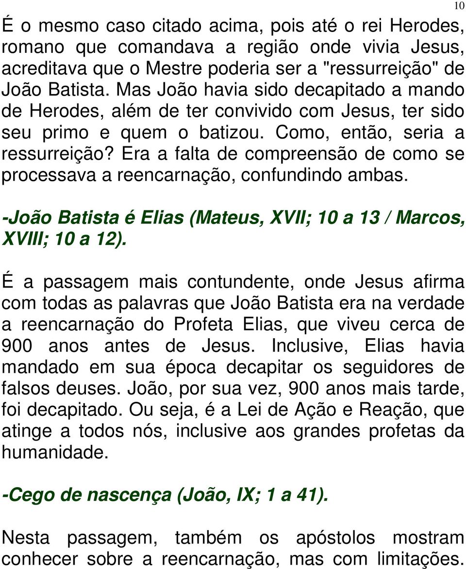 Era a falta de compreensão de como se processava a reencarnação, confundindo ambas. -João Batista é Elias (Mateus, XVII; 10 a 13 / Marcos, XVIII; 10 a 12).