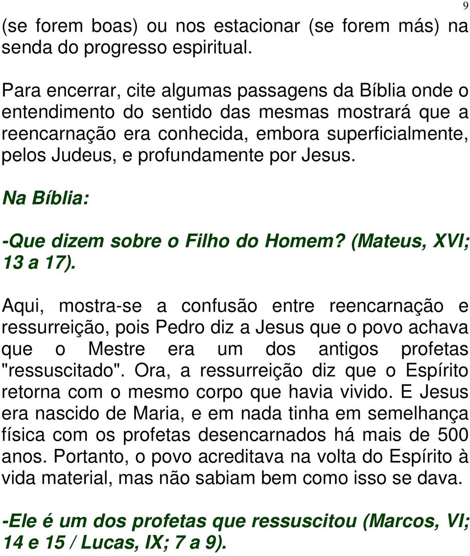 Na Bíblia: -Que dizem sobre o Filho do Homem? (Mateus, XVI; 13 a 17).