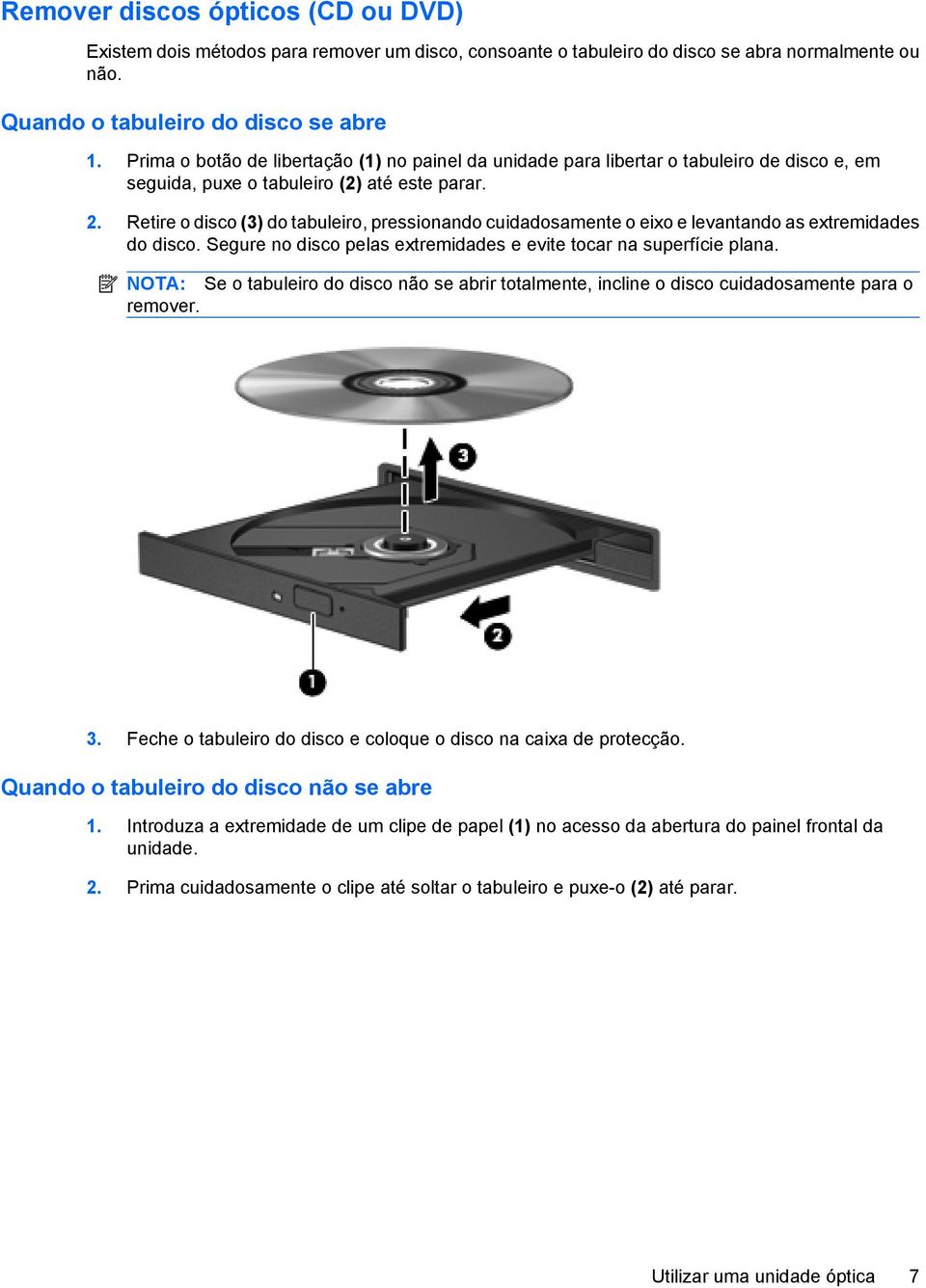 Retire o disco (3) do tabuleiro, pressionando cuidadosamente o eixo e levantando as extremidades do disco. Segure no disco pelas extremidades e evite tocar na superfície plana.