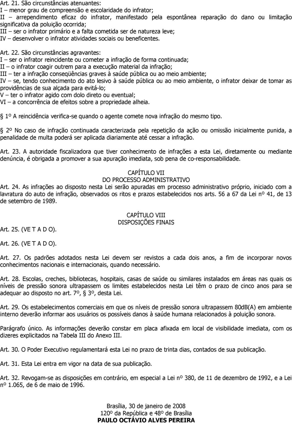 da poluição ocorrida; III ser o infrator primário e a falta cometida ser de natureza leve; IV desenvolver o infrator atividades sociais ou beneficentes. Art. 22.