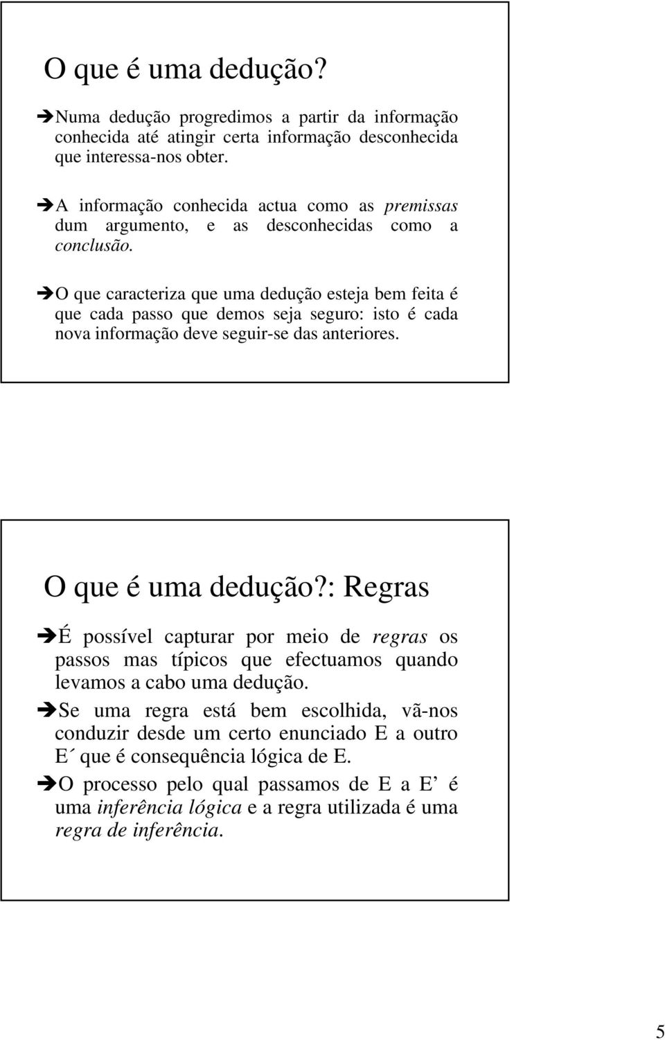 O que caracteriza que uma dedução esteja bem feita é que cada passo que demos seja seguro: isto é cada nova informação deve seguir-se das anteriores. O que é uma dedução?